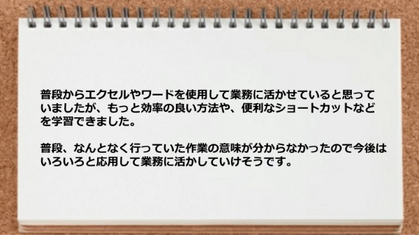 エクセルやワードの効率の良い方法や便利なショートカットなどを学習できた。
