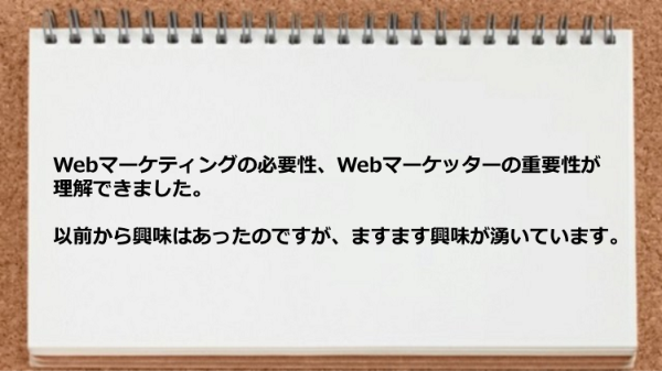 Webマーケティングの必要性、Webマーケッターの重要性が理解できました。
