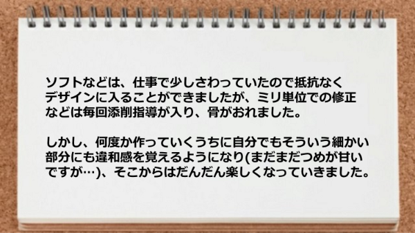 何度か作っていくうちに自分でもそういう細かい部分にも違和感を覚えるようになり楽しくなっていきました。
