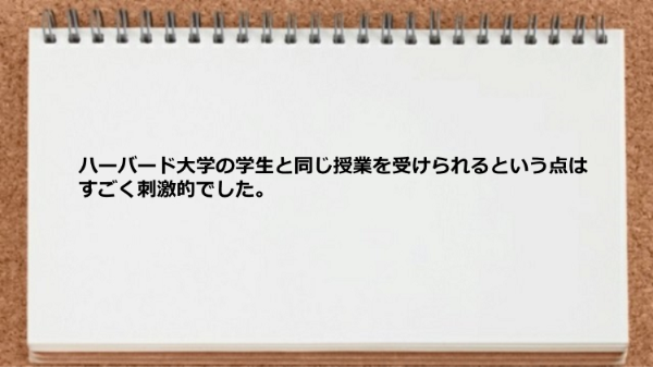 ハーバード大学の学生と同じ授業を受けられて刺激的だった。

