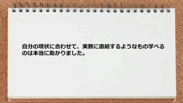 自分の現状に合わせて実務に直結するようなもの学べた。
