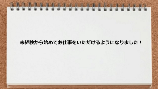 未経験から始めてお仕事を受注できた。
