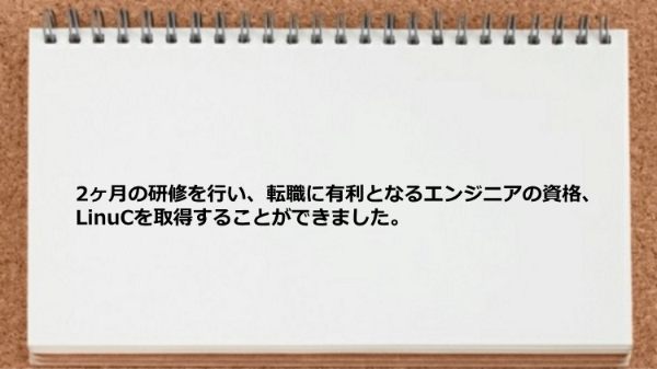 2ヶ月の研修を行いLinuCを取得することができました。
