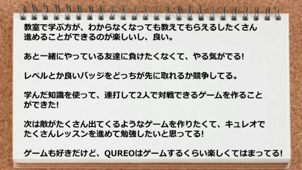 一緒にやっている友達に負けたくなくてやる気がでるし、QUREOはゲームするくらい楽しくてはまってる。
