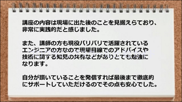 講座の内容は現場レベルであり、現場目線でのアドバイスや技術に関する知見の共有ができるスクールである。