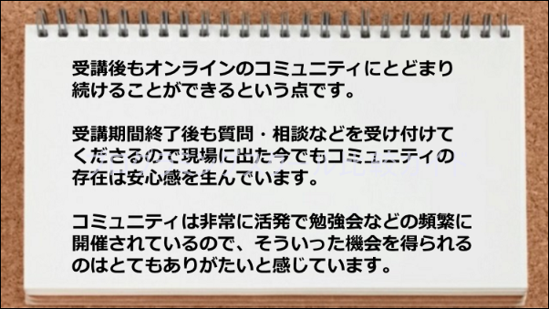 受講期間終了後も質問相談などを受けつけてくれたりコミュニティに参加できるのが嬉しい