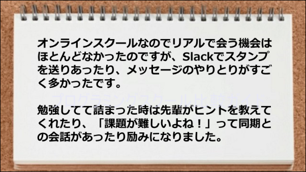 slackなどのやり取りで先輩からヒントをもらえたりして学習の励みになった