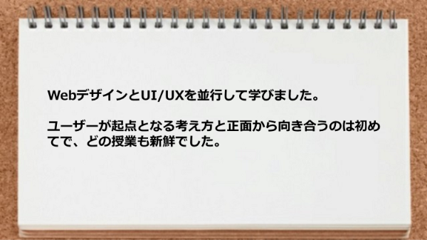 WebデザインとUX/UIを並行して学びユーザーが起点となる考え方と正面から向き合えた。
