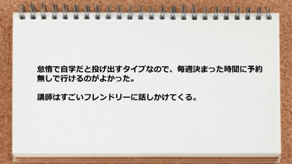 毎週決まった時間に予約無しで行けるのがよかった。
