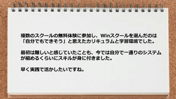 Winスクールを選んだのは「自分でもできそう」と思えたカリキュラムと学習環境でした。
